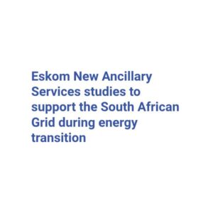 Eskom New Ancillary Services studies to support the South African Grid during energy transition